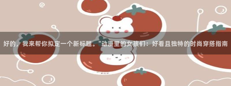动漫屋下载免费：好的，我来帮你拟定一个新标题。\